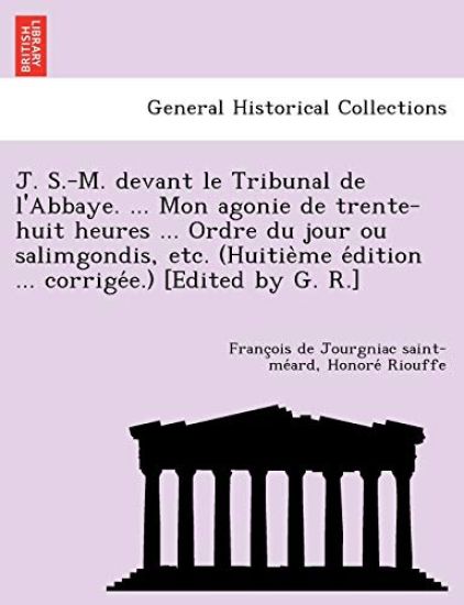 J. S.-M. Devant Le Tribunal de L'Abbaye. ... Mon Agonie de Trente-Huit Heures ... Ordre Du Jour Ou Salimgondis, Etc. (Huitie Me E Dition ... Corrige E.) [Edited by G. R.]