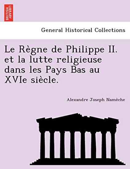 Le Re`gne de Philippe II. et la lutte religieuse dans les Pays Bas au XVIe sie`cle.
