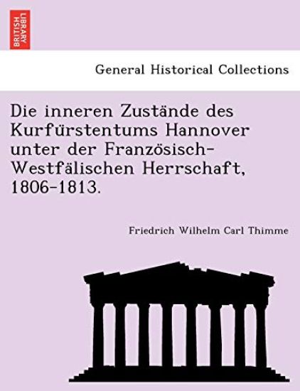 Die Inneren Zusta Nde Des Kurfu Rstentums Hannover Unter Der Franzo Sisch-Westfa Lischen Herrschaft, 1806-1813.