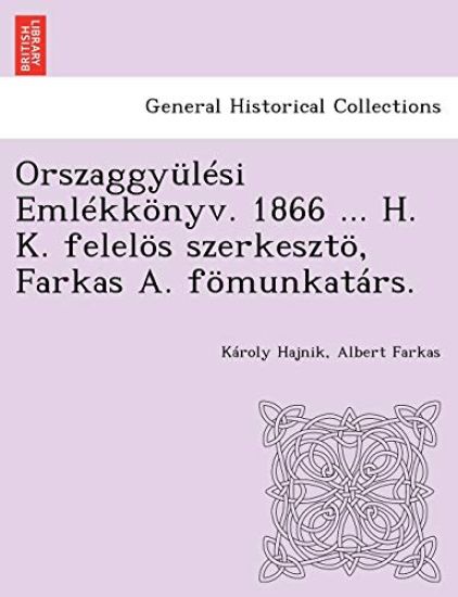 Orszaggyülési Emlékkönyv. 1866 ... H. K. felelös szerkesztö, Farkas A. fömunkatárs.