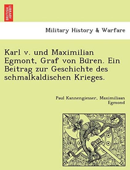 Karl v. und Maximilian Egmont, Graf von Büren. Ein Beitrag zur Geschichte des schmalkaldischen Krieges.