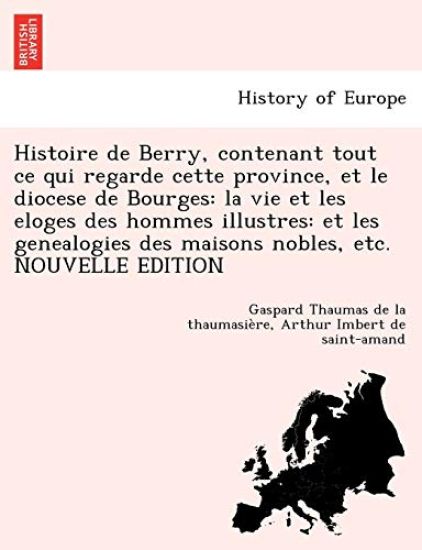 Histoire de Berry, contenant tout ce qui regarde cette province, et le diocese de Bourges