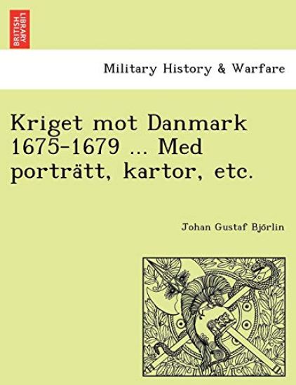Kriget Mot Danmark 1675-1679 ... Med Portra Tt, Kartor, Etc.