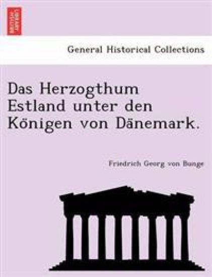 Das Herzogthum Estland Unter Den Ko Nigen Von Da Nemark.