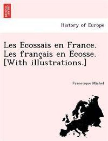 Les Ecossais en France. Les franc¸ais en E´cosse. [With illustrations.]