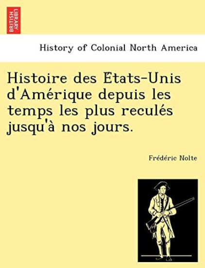 Histoire des E´tats-Unis d'Ame´rique depuis les temps les plus recule´s jusqu'a` nos jours.