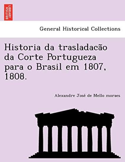 Historia da trasladacão da Corte Portugueza para o Brasil em 1807, 1808.