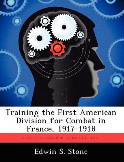 Training the First American Division for Combat in France, 1917-1918