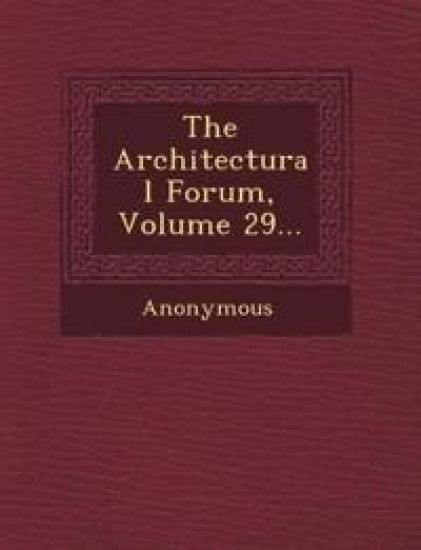 The Architectural Forum, Volume 29...