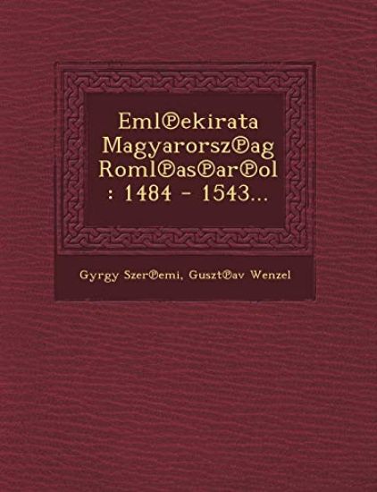Eml¿ekirata Magyarorsz¿ag Roml¿as¿ar¿ol: 1484 - 1543...