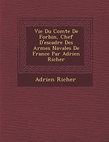 Vie Du Comte de Forbin, Chef D'Escadre Des Arm Es Navales de France Par Adrien Richer