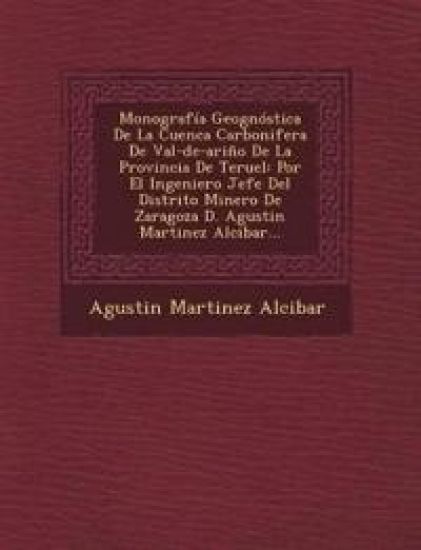 Monografía Geognóstica De La Cuenca Carbonifera De Val-de-ariño De La Provincia De Teruel