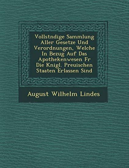 Vollst?ndige Sammlung Aller Gesetze Und Verordnungen, Welche In Bezug Auf Das Apothekenwesen F?r Die K?nigl. Preu?ischen Staaten Erlassen Sind
