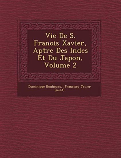 Vie De S. Fran¿ois Xavier, Ap¿tre Des Indes Et Du Japon, Volume 2
