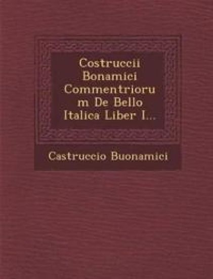 Costruccii Bonamici Commentriorum De Bello Italica Liber I...