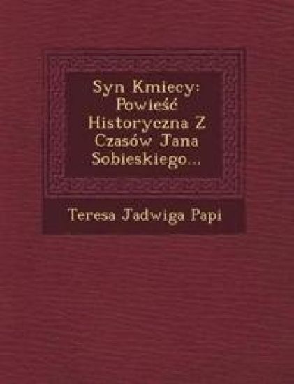 Syn Kmiecy: Powiesc Historyczna Z Czasów Jana Sobieskiego...