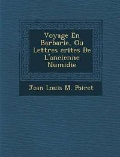 Voyage En Barbarie, Ou Lettres Crites de L'Ancienne Numidie