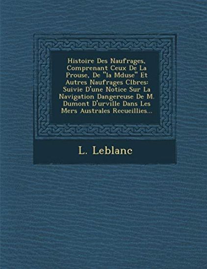 Histoire Des Naufrages, Comprenant Ceux De La P¿rouse, De "la M¿duse" Et Autres Naufrages C¿l¿bres: Suivie D'une Notice Sur La Navigation Dangereuse D