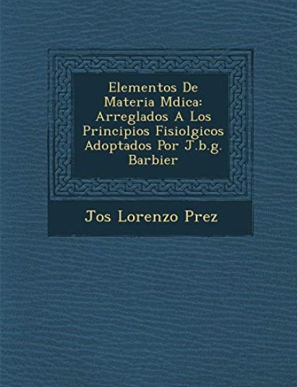 Elementos De Materia M¿dica: Arreglados A Los Principios Fisiol¿gicos Adoptados Por J.b.g. Barbier