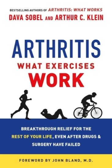 Arthritis: What Exercises Work: Breakthrough Relief for the Rest of Your Life, Even After Drugs and Surgery Have Failed