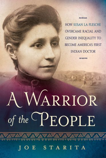 A Warrior of the People: How Susan La Flesche Overcame Racial and Gender Inequality to Become America's First Indian Doctor