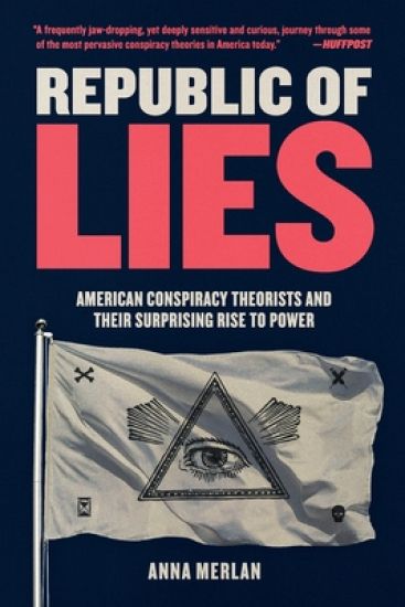 Republic of Lies: American Conspiracy Theorists and Their Surprising Rise to Power