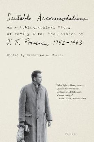 Suitable Accommodations: An Autobiographical Story of Family Life: The Letters of J. F. Powers, 1942-1963