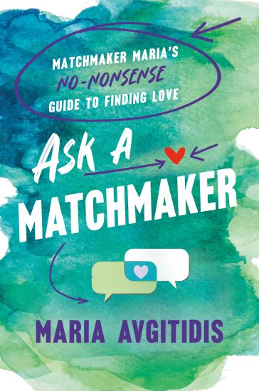 Ask a Matchmaker: Matchmaker Maria's No-Nonsense Guide to Finding Love