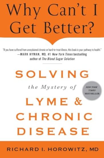 Why Can't I Get Better? Solving the Mystery of Lyme and Chronic Disease