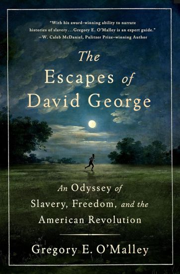 The Escapes of David George: An Odyssey of Slavery, Freedom, and the American Revolution