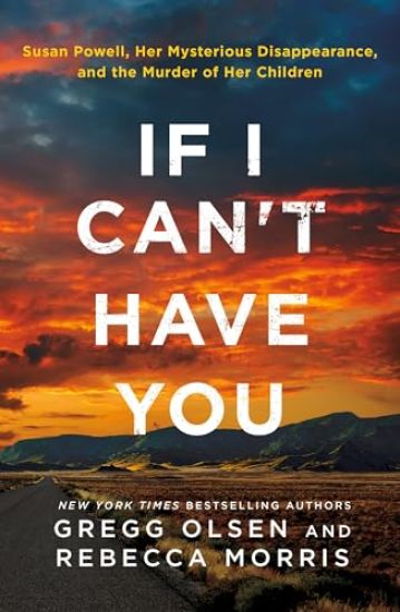 If I Can't Have You: Susan Powell, Her Mysterious Disappearance, and the Murder of Her Children