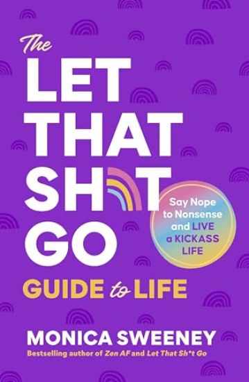 The Let That Sh*t Go Guide to Life: A Path to Ditch the F*ckery and Live Happier