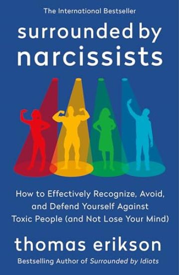 Surrounded by Narcissists: How to Effectively Recognize, Avoid, and Defend Yourself Against Toxic People (and Not Lose Your Mind) [The Surrounded by I