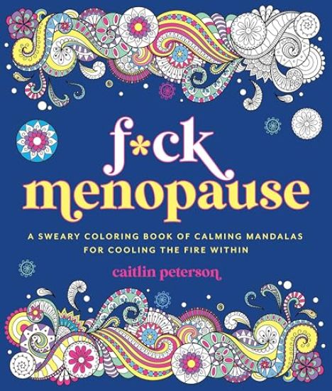 F*ck Menopause: A Sweary Coloring Book of Calming Mandalas for Cooling the Fire Within