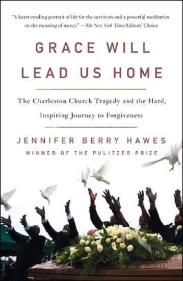 Grace Will Lead Us Home: The Charleston Church Tragedy and the Hard, Inspiring Journey to Forgiveness