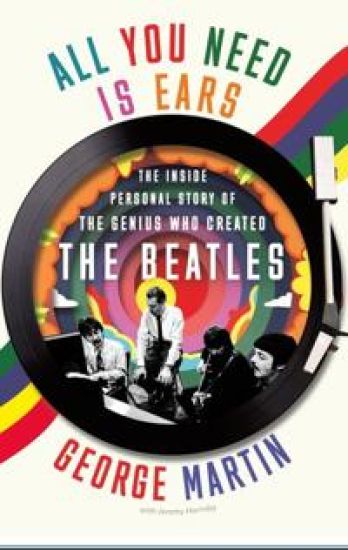 All You Need Is Ears: The Inside Personal Story of the Genius Who Created the Beatles