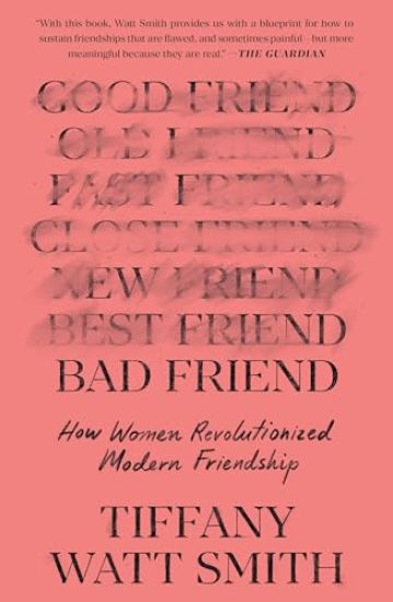 Bad Friend: How Women Revolutionized Modern Friendship