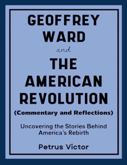 Geoffrey Ward and The American Revolution (Commentary and Reflections)