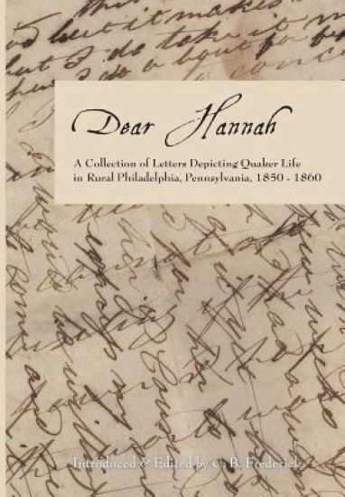 Dear Hannah: A Collection of Letters Depicting Quaker Life in Rural Philadelphia, Pennsylvania, 1850-1860
