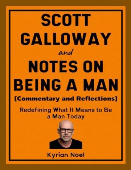 Scott Galloway and Notes on Being a Man (Commentary and Reflections)