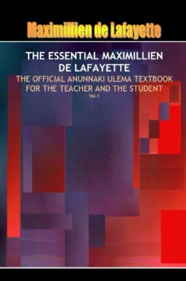 THE ESSENTIAL MAXIMILLIEN DE LAFAYETTE: The Official Anunnaki Ulema Textbook for the Teacher and the Student