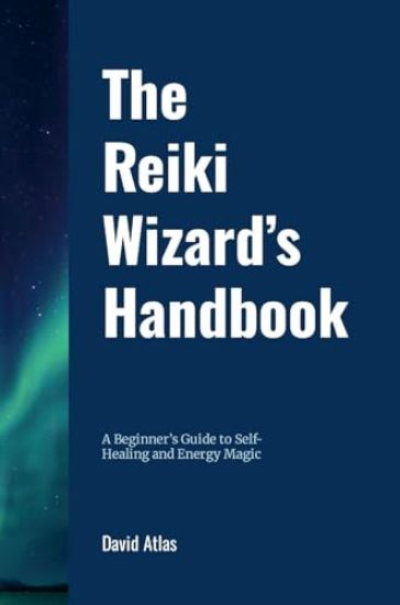 The Reiki Wizard's Handbook: A Beginner's Guide to Self-Healing and Energy Magic