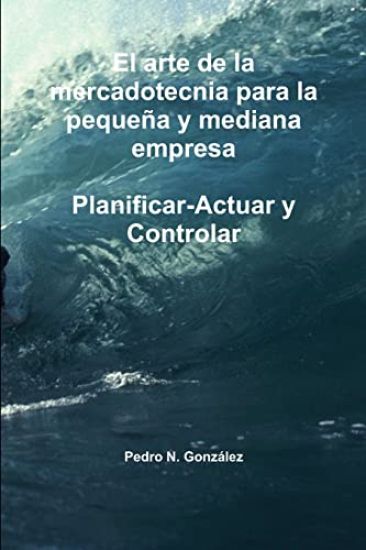 El arte de la planificación  de la mercadotecnia  para la pequeña y mediana empresa. Planificar- Actuar  y controlar