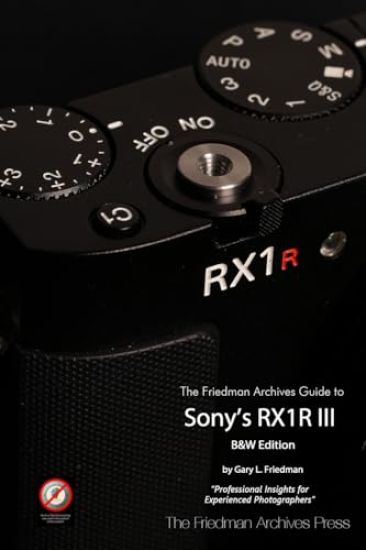 The Friedman Archives Guide to Sony's RX1R III (B&W Edition)