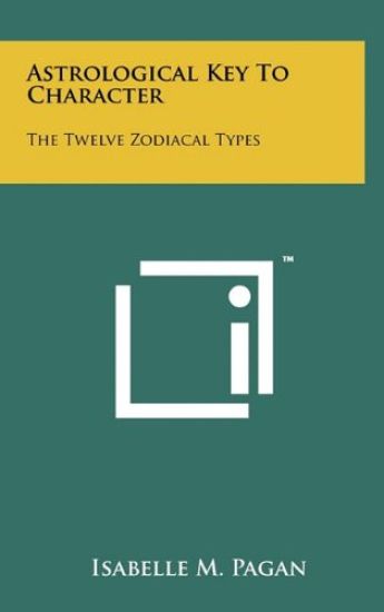 Astrological Key to Character: The Twelve Zodiacal Types