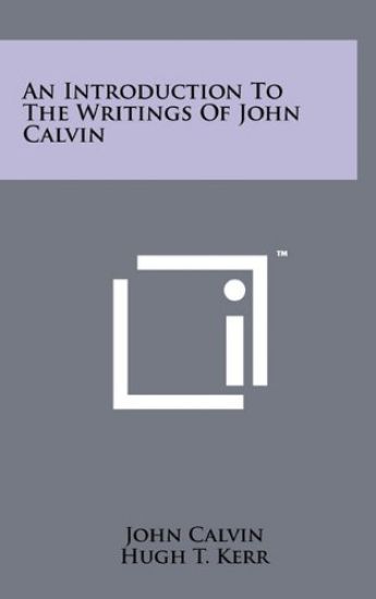 An Introduction to the Writings of John Calvin