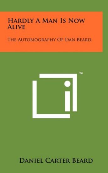 Hardly a Man Is Now Alive: The Autobiography of Dan Beard