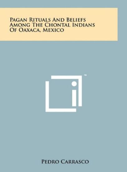 Pagan Rituals and Beliefs Among the Chontal Indians of Oaxaca, Mexico