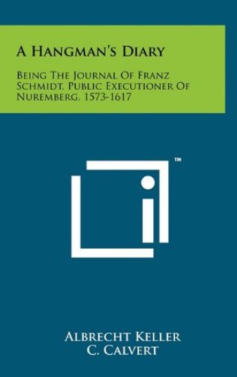 A Hangman's Diary: Being the Journal of Franz Schmidt, Public Executioner of Nuremberg, 1573-1617
