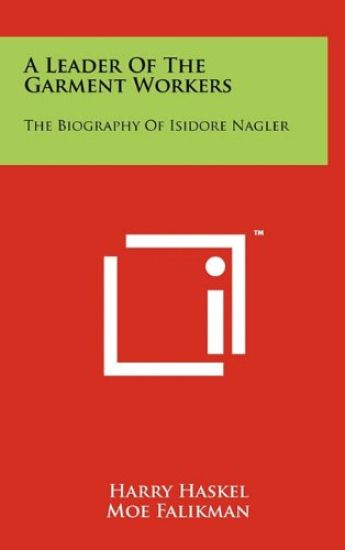 A Leader of the Garment Workers: The Biography of Isidore Nagler